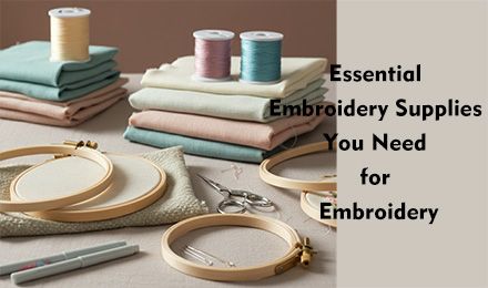 Essential Embroidery Supplies You Need for Embroidery