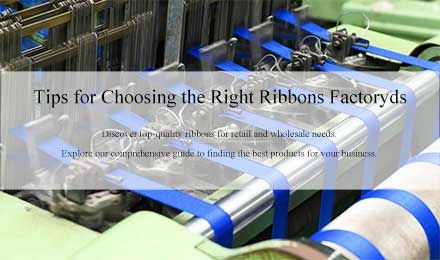 Tips for Choosing the Right Ribbons Factory